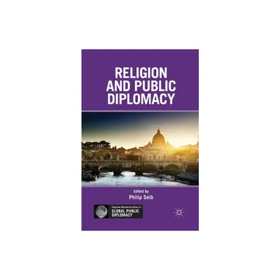 Religion and Public Diplomacy - (Palgrave MacMillan Global Public Diplomacy) by P Seib (Paperback)