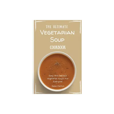 The Ultimate Vegetarian Soup Cookbook - by Adam Denton (Paperback)