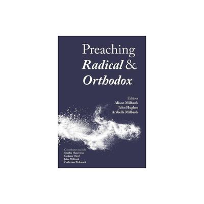 Preaching Radical and Orthodox - by Alison Milbank & John Hughes & Arabella Milbank (Paperback)