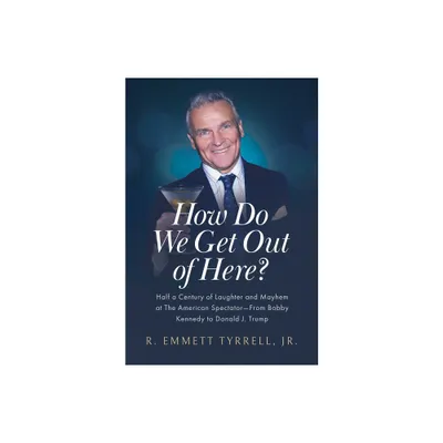 How Do We Get Out of Here? - by R Emmett Tyrrell (Hardcover)