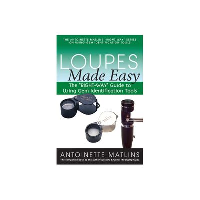 Loupes Made Easy - (Antoinette Matlins Right-Way Series to Using Gem Identification Tools) by Antoinette Matlins (Paperback)