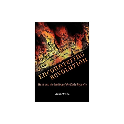 Encountering Revolution - (Early America: History, Context, Culture) by Ashli White (Paperback)