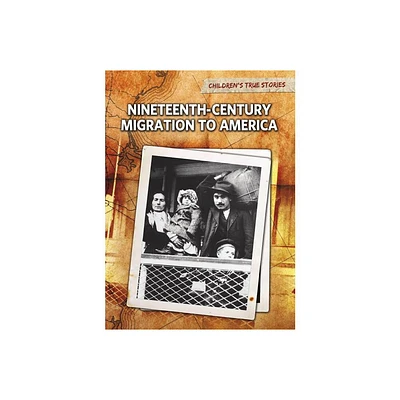 Nineteenth-Century Migration to America - (Childrens True Stories: Migration) by John Bliss (Paperback)