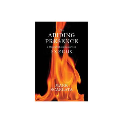 The Abiding Presence: A Theological Commentary on Exodus - by Mark Scarlata (Paperback)