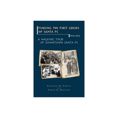 Finding the First Greeks of Santa Fe, New Mexico, 1914-1955 - by Katherine M Pomonis & Yorgos D Marinakis (Paperback)