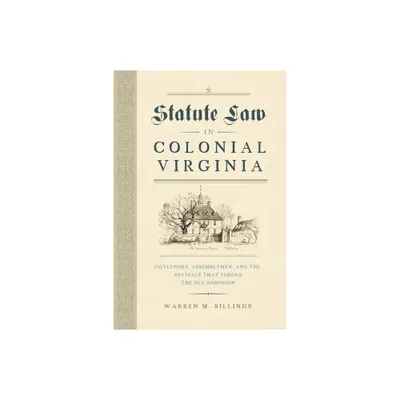 Statute Law in Colonial Virginia - (Early American Histories) by Warren M Billings (Hardcover)