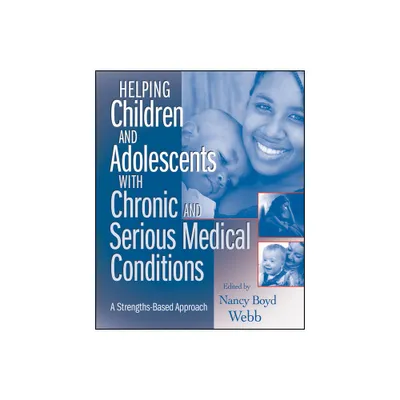 Helping Children and Adolescents with Chronic and Serious Medical Conditions - by Nancy Boyd Webb (Paperback)