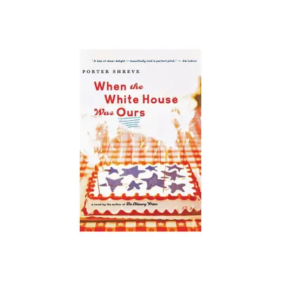 When the White House Was Ours - by Porter Shreve (Paperback)