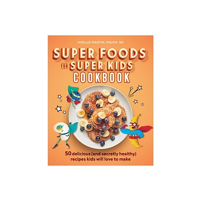 Super Foods for Super Kids Cookbook - by Noelle Martin (Paperback)