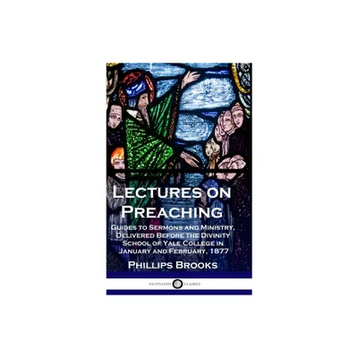 Lectures on Preaching - by Phillips Brooks (Hardcover)