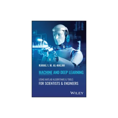 Machine and Deep Learning Using MATLAB - by Kamal I M Al-Malah (Hardcover)