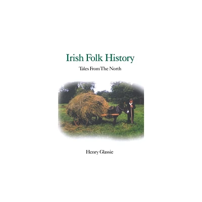 Irish Folk History - by Henry Glassie (Paperback)