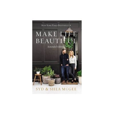 Make Life Beautiful Extended Edition - by Syd McGee & Shea McGee (Hardcover)