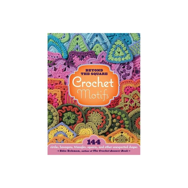 Beyond the Square Crochet Motifs - by Edie Eckman (Hardcover)