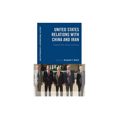 United States Relations with China and Iran - (New Approaches to International History) by Osamah F Khalil & Thomas Zeiler (Paperback)