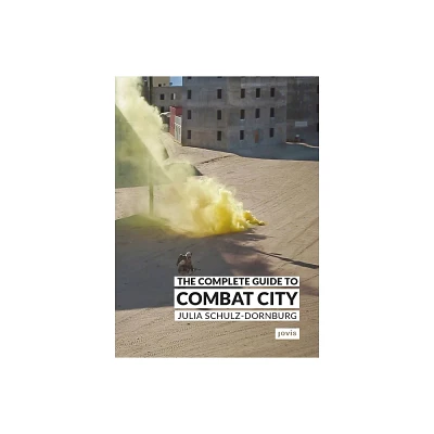 The Complete Guide to Combat City - by Julia Schulz-Dornburg (Paperback)