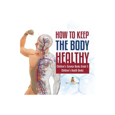 How to Keep the Body Healthy Childrens Science Books Grade 5 Childrens Health Books - by Baby Professor (Paperback)