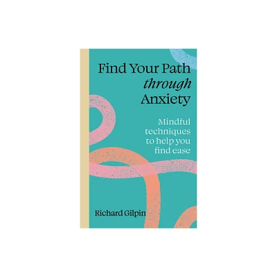 Find Your Path Through Anxiety - by Richard Gilpin (Paperback)