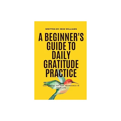 A Beginners Guide to Daily Gratitude Practice - by Jess Williams (Paperback)