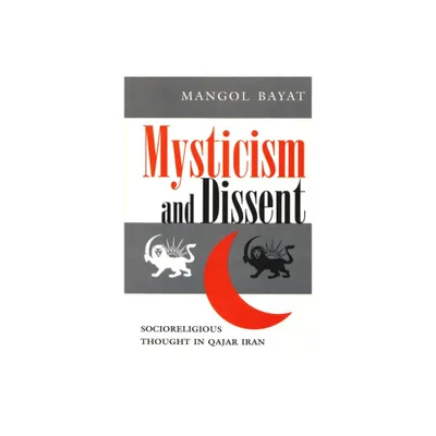 Mysticism and Dissent - (Modern Intellectual and Political History of the Middle East) by Mangol Bayat (Paperback)