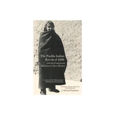 The Pueblo Indian Revolt of 1696 and the Franciscan Missions in New Mexico - by J Manuel Espinosa (Paperback)