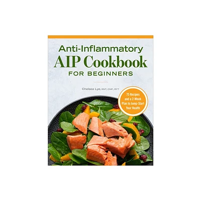 Anti-Inflammatory AIP Cookbook for Beginners - by Chelsea Lye (Paperback)