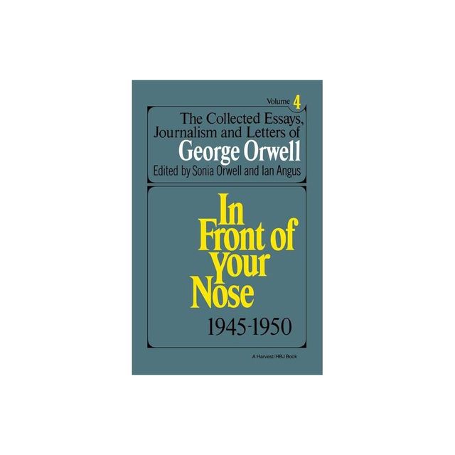 The Collected Essays of Orwell - (In Front of Your Nose) by Sonia Orwell & George Orwell & Orwell (Paperback)