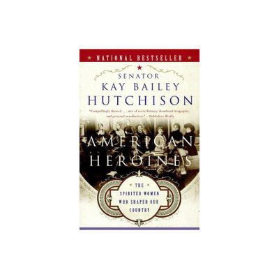 American Heroines - by Kay Bailey Hutchison (Paperback)