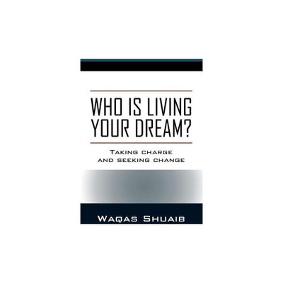 Who is Living Your Dream? Taking Charge and Seeking Change - by Waqas Shuaib (Paperback)