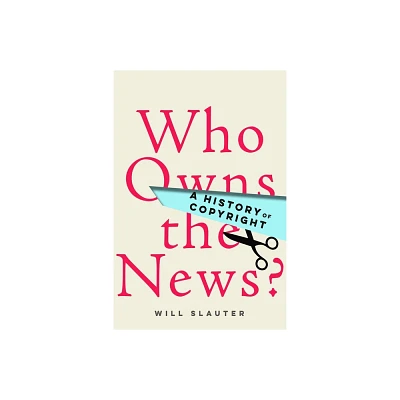 Who Owns the News? - by Will Slauter (Paperback)