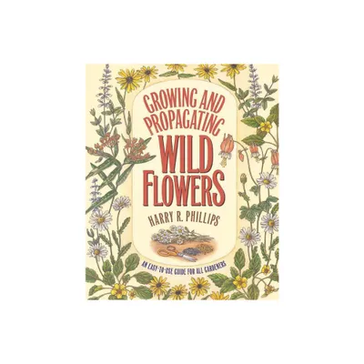 Growing and Propagating Wild Flowers - by Harry R Phillips (Paperback)