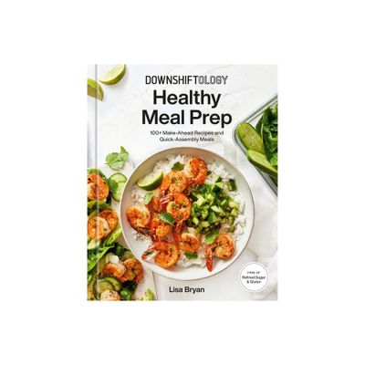 Downshiftology Healthy Meal Prep - by Lisa Bryan (Hardcover)