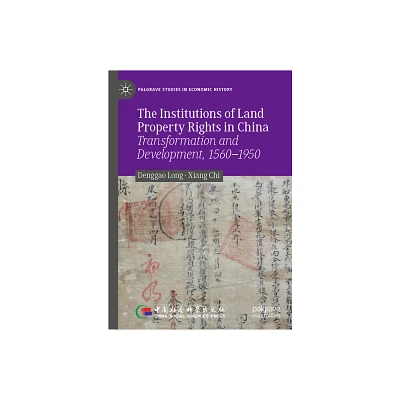 The Institutions of Land Property Rights in China - (Palgrave Studies in Economic History) by Denggao Long & Xiang Chi (Hardcover)