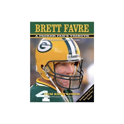 Brett Favre: A Packer Fans Tribute - 3rd Edition by Tom Kertscher (Hardcover)