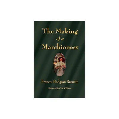 The Making of a Marchioness - by Frances Hodgson Burnett (Paperback)