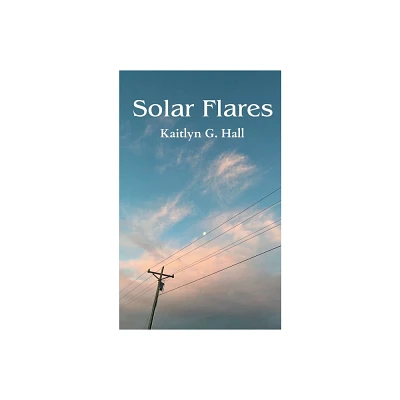 Solar Flares - by Kaitlyn G Hall (Paperback)