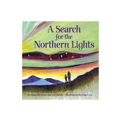 A Search for the Northern Lights - by Elizabeth Rusch & Izzi Rusch (Hardcover)