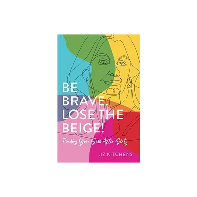 Be Brave. Lose the Beige! - by Liz Kitchens (Paperback)