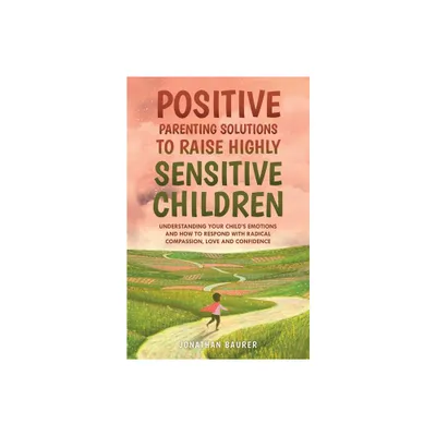 Positive Parenting Solutions to Raise Highly Sensitive Children - by Jonathan Baurer (Paperback)