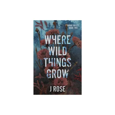 Where Wild Things Grow - by J Rose (Paperback)