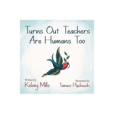 Turns Out Teachers Are Human Too - by Kelsey Mills (Paperback)