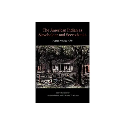 The American Indian as Slaveholder and Secessionist - by Annie Heloise Abel (Paperback)