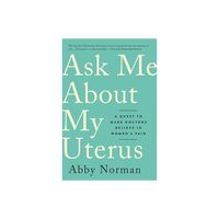 Ask Me about My Uterus - by Abby Norman (Paperback)