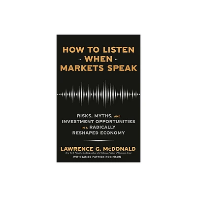 How to Listen When Markets Speak - by Lawrence G McDonald (Hardcover)