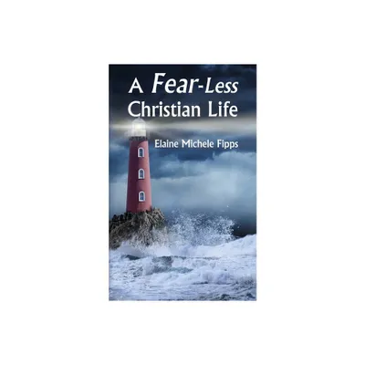 A Fear-Less Christian Life - by Elaine Michele Fipps (Paperback)