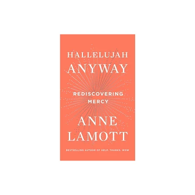 Hallelujah Anyway : Rediscovering Mercy (Hardcover) by Anne Lamott