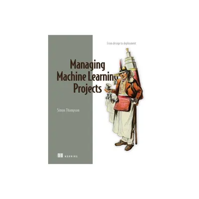 Managing Machine Learning Projects - by Simon Thompson (Paperback)