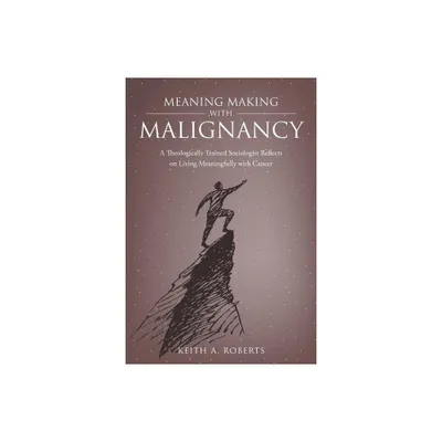 Meaning Making with Malignancy - by Keith A Roberts (Paperback)