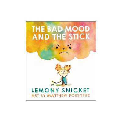 The Bad Mood and the Stick - by Lemony Snicket (Hardcover)