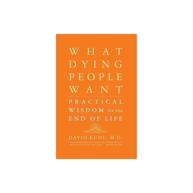 What Dying People Want - by David Kuhl (Paperback)